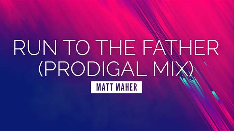 Run To The Father Prodigal Mix Matt Maher Lyric Video Youtube