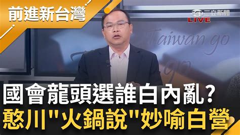 國會龍頭白營自亂陣腳？王義川 火鍋說 妙喻白營立院選誰 8白委對藍綠心思各異 川直言柯文哲看不下去出手定音 下軍令 團進團出 壓制│鍾年晃主持│【前進新台灣 焦點話題】20240127│三立