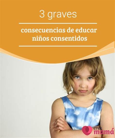 3 Graves Consecuencias De Educar Niños Consentidos Educar Literatura Para Niños Psicologia Niños