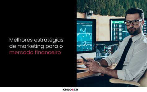 Marketing Financeiro Melhores Estrat Gias Para Esse Mercado