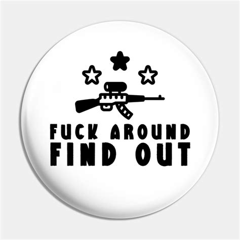 Fuck Around Find Out Fuck Around And Find Out Pin TeePublic