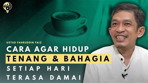 Cara Agar Hidup Tenang Bahagia Setiap Hari Damai Ustad Fahruddin