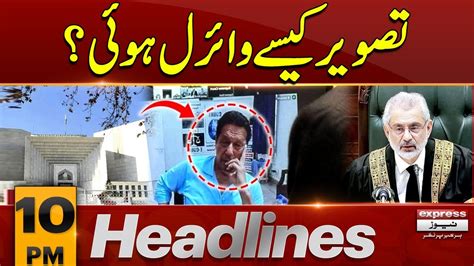 Imran Khan Picture Leak Supreme Court In Action News Headlines 10 Pm Latest News Pakistan