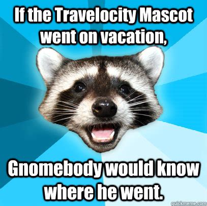 If the Travelocity Mascot went on vacation, Gnomebody would know where ...