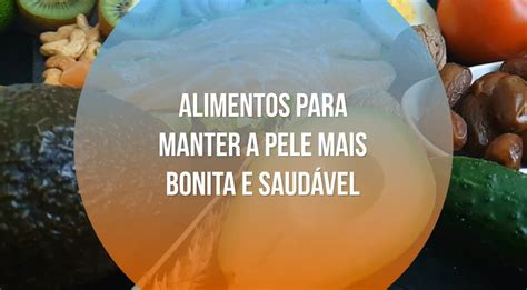 Alimentos Para Manter A Pele Mais Bonita E Saudável Vídeo Dailymotion