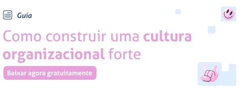 Cultura Organizacional O Que E Como Criar A Sua