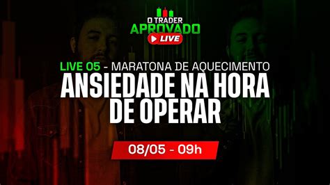 LIVE 05 MARATONA DE AQUECIMENTO O TRADER APROVADO ANSIEDADE NA