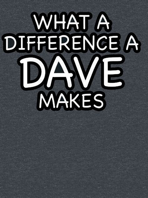 WHAT A DIFFERENCE A DAVE MAKES FUNNY STICKER AND SHIRT T Shirt By