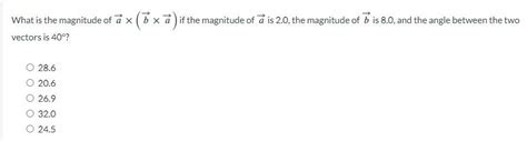 Solved What is the magnitude of vector a x (vector b x | Chegg.com