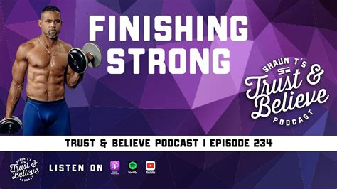 Shaun Ts Trust And Believe Podcast Episode 234 Finishing Strong Youtube