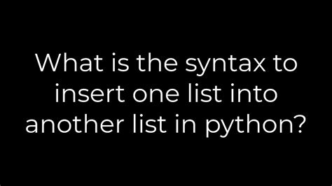 Python What Is The Syntax To Insert One List Into Another List In