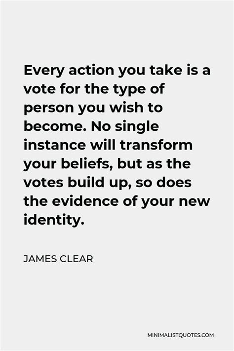 James Clear Quote Every Action You Take Is A Vote For The Type Of