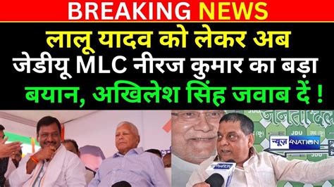 Lalu Yadav क लकर अब JDU MLC Neeraj Kumar क बड बयन Akhilesh Singh