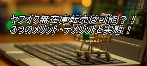 ヤフオク無在庫転売は可能？！3つのメリット・デメリットと実態！ 主婦の副業スタートガイド！メルカリand物販 「ノアコミュニティ」