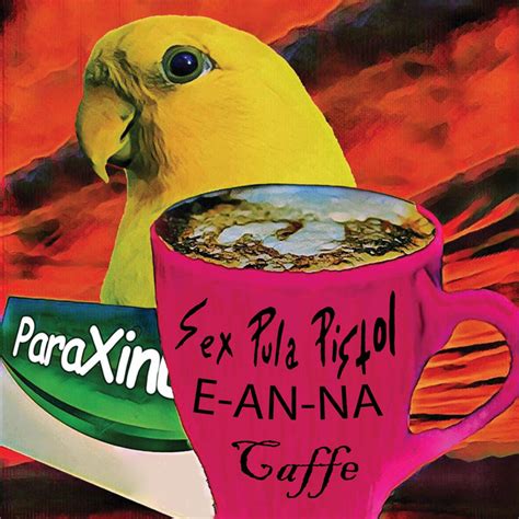 Paraxinus Song By E An Na Sex Pula Pistol Spotify