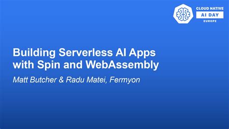 Building Serverless Ai Apps With Spin And Webassembly Matt Butcher