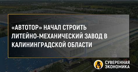 «Автотор» начал строить литейно-механический завод в Калининградской ...