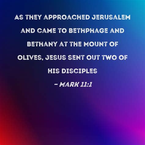 Mark 11:1 As they approached Jerusalem and came to Bethphage and