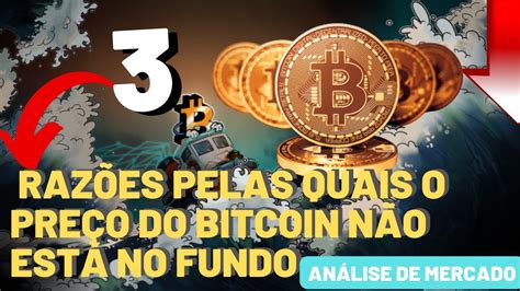 Bitcoin Raz Es Pelas Quais O Pre O Do Bitcoin N O Est No Fundo Youtube