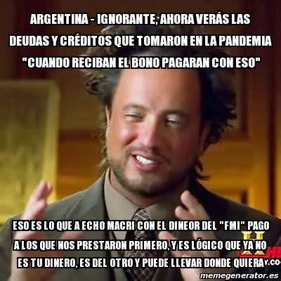 Meme Ancient Aliens Argentina Ignorante Ahora Ver S Las Deudas Y