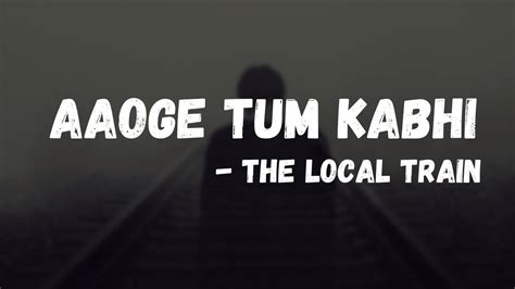 The Local Train Aaoge Tum Kabhi With Lyrics Youtube