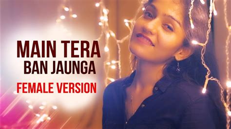 Main Tera Ban Jaunga Female Version Teri Ban Jaungi Cover Kabir