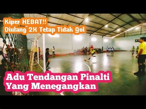 Adu Tendangan Pinalti Yang Sengit Dan Menegangkan Adu Pinalti Futsal