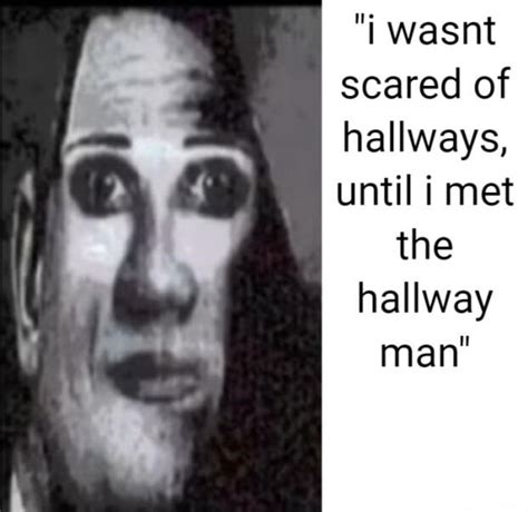 Wasnt Scared Of Hallways Until I Met The Hallway Man Ifunny