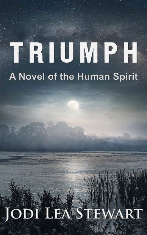 Triumph: A Novel Of The Human Spirit by Jodi Lea Stewart | Goodreads
