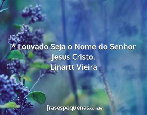 Louvado Seja O Nome Do Senhor - * Louvado Seja o Nome do Senhor Jesus Cristo.