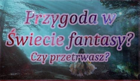 Przygoda w świecie fantasy Sprawdź czy przetrwasz sameQuizy