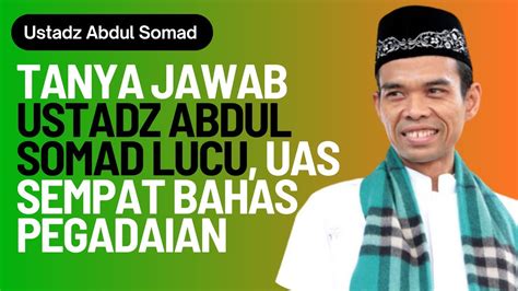 Tanya Jawab Ustadz Abdul Somad Lucu Uas Sempat Bahas Pegadaian Youtube