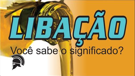 O Que Significa Libação - LIBAÇÃO - Você sabe o significado? - YouTube