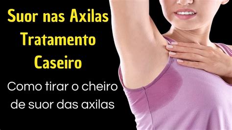 Tratamento Caseiro Para Suor Nas Axilas Como Tirar O Mau Cheiro Das