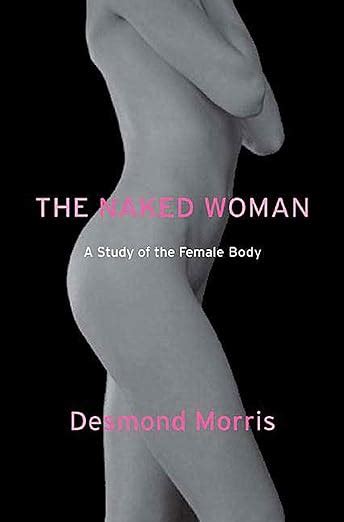 The Naked Woman A Study Of The Female Body Morris Desmond Amazon Books