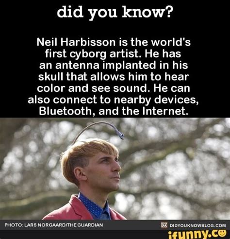 Did You Know Neil Harbisson Is The Worlds First Cyborg Artist He Has