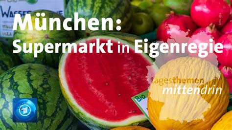 München Supermarkt in Eigenregie tagesthemen mittendrin YouTube