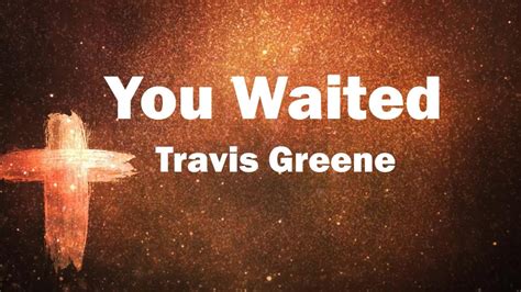 Travis Greene You Waited Lyrics Youtube