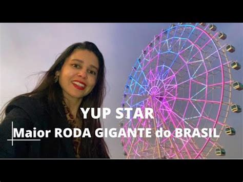 Yup Star Em Foz Do Igua U A Maior Roda Gigante Do Brasil Youtube