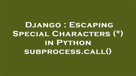 Django Escaping Special Characters In Python Subprocess Call