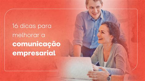 16 Dicas Para Melhorar A Comunicação Empresarial