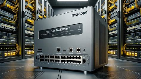 Avec Next Gen SASE Branch Netskope Entend Incorporer Les Couches