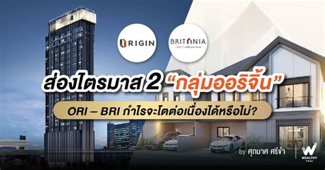 Wealthy Thai ส่องไตรมาส 2 “กลุ่มออริจิ้น” Ori Bri กำไรจะโตต่อเนื่อง