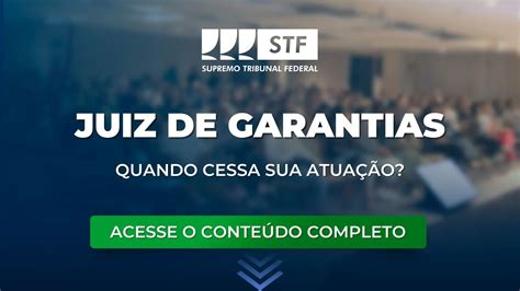 Stf Quando Cessa Atua O Do Juiz De Garantias Blog Do Mege