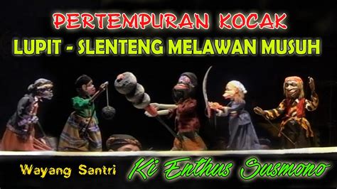 Pertempuran Kocak Lupit Slenteng Melawan Musuh Wayang Santri Ki