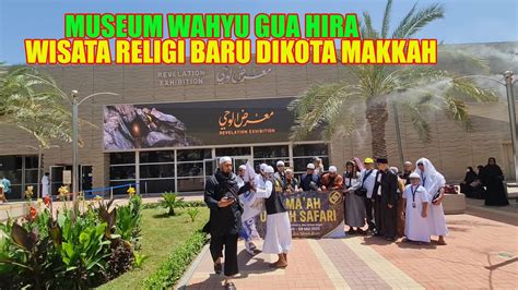 MUSEUM WAHYU GUA HIRA WISATA RELIGI BARU YG PERLU DIKUNJUNGI JAMAAH