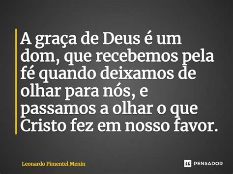 A Graça De Deus é Um Dom Que Leonardo Pimentel Menin Pensador