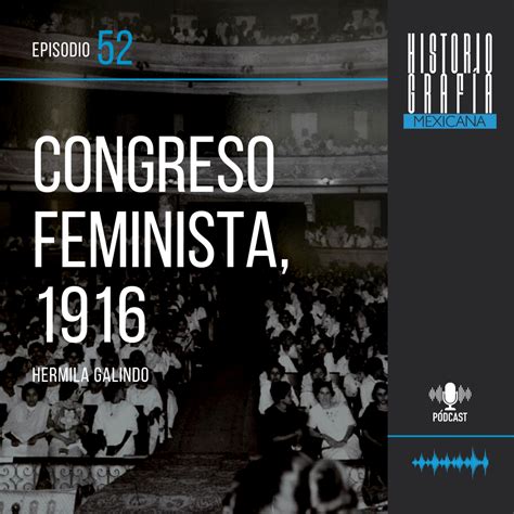 Ep 52 La Mujer En El Porvenir Congreso Feminista 1916 Hermila