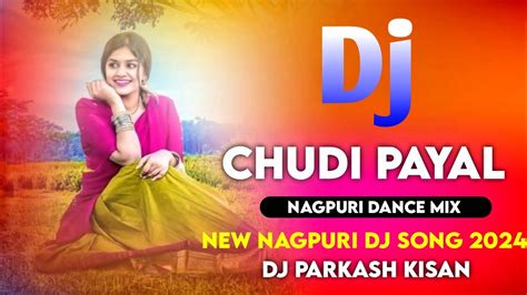 Chudi Payal Nagpuri Dance Mix New Nagpuri Dj Song 2024 Dj