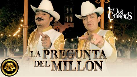 Los Dos Carnales La Pregunta Del Mill N Video Oficial Youtube Music